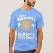 Stay Optimistic The Worst Is Yet To Come T-shirt (Voorkant)