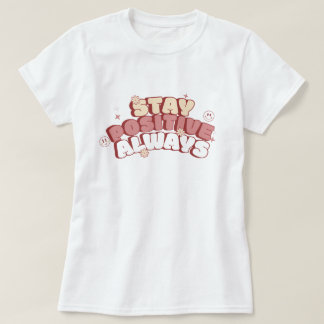 Stay Positive Always T-shirt