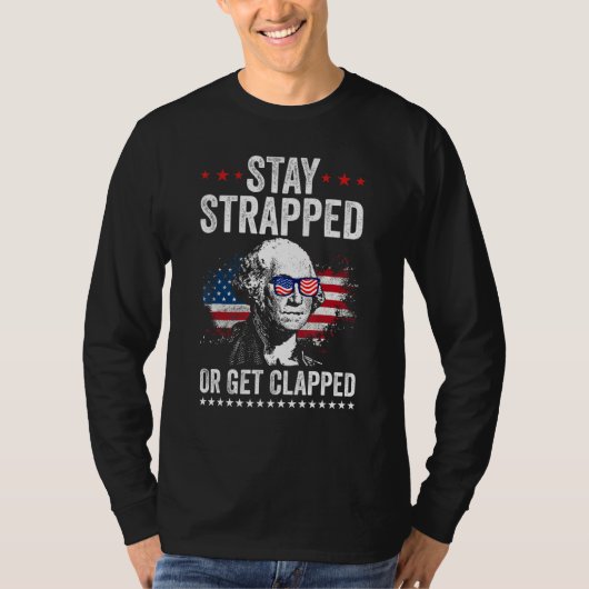 Stay Strapped Get Clapped George Washington 4th Of T-shirt (Voorkant)