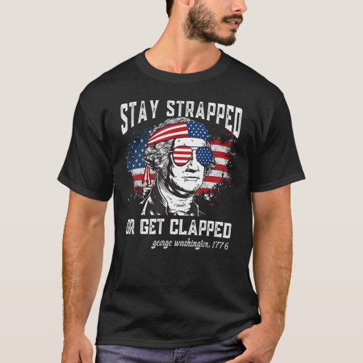 Stay strapped or get clapped George Washington 4th T-shirt (Voorkant)