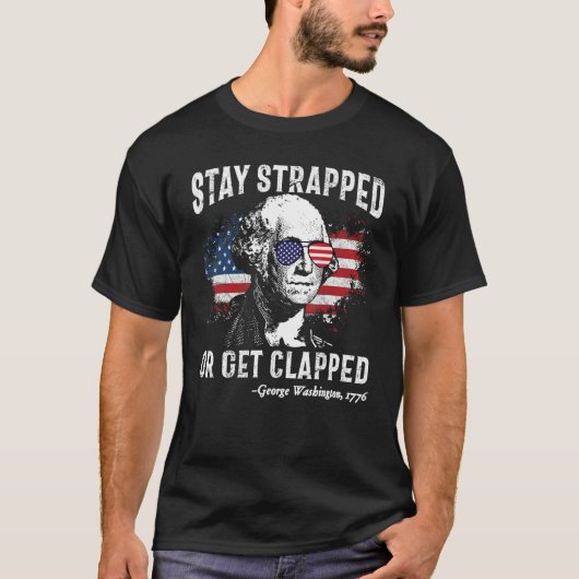 Stay Strapped Or Get Clapped George Washington 4th T-shirt (Voorkant)