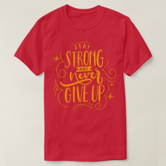 Stay strong and never give up on a better life t-shirt (Design voorkant)