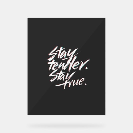 Stay Tender, Stay True Acryl Bord (Voorkant)