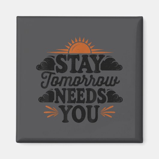 Stay Tomorrow Needs You, Suicide Awareness Mental  Magneet (Voorkant)