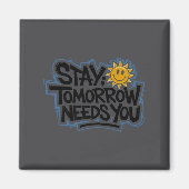 Stay Tomorrow Needs You, Suicide Awareness Mental  Magneet (Voorkant)