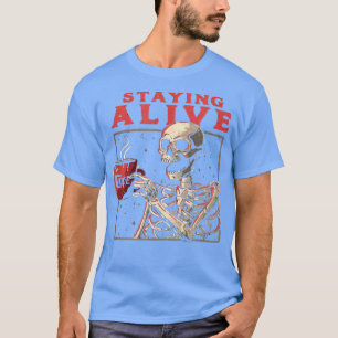 Staying Alive Funny Skeleton Drink Coffee Creepy N T-shirt