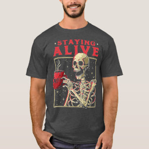 Staying Alive Skeleton Drink Coffee Funny Skeleton T-shirt
