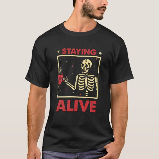 Staying Alive Skeleton Drink Coffee Funny Skeleton T-shirt (Voorkant)