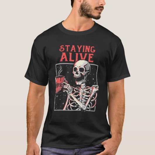 Staying Alive Skeleton Drink Coffee Funny Skeleton T-shirt (Voorkant)