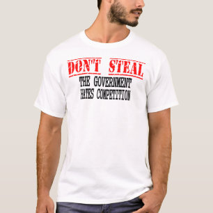 Steal niet - de overheid haat de concurrentie t-shirt