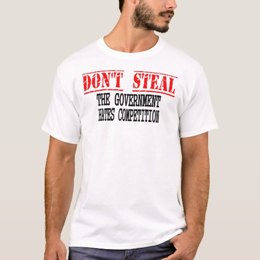 Steal niet - de overheid haat de concurrentie t-shirt (Voorkant)