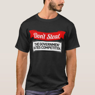 Steal niet. De regering haat de concurrentie. T-shirt