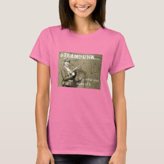 steampunk..., ...dat is wat je ervan maakt . t-shirt