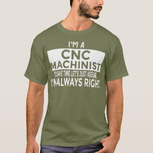 Stel dat ik altijd de juiste grappige CNC-machinis T-shirt