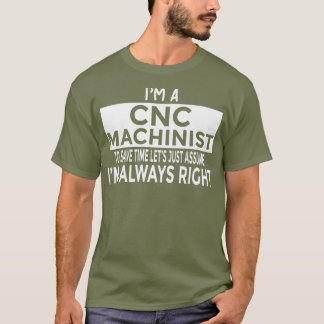 Stel dat ik altijd de juiste grappige CNC-machinis T-shirt