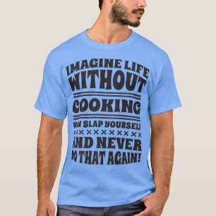 Stel je het leven voor zonder koken, koken en koek t-shirt
