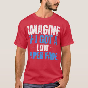 Stel je voor dat ik een lage taper kreeg en grappi t-shirt