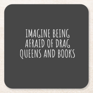 Stel je voor dat je bang bent voor drag queers en kartonnen onderzetters