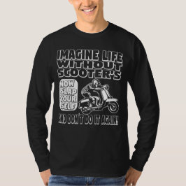 Stel je voor dat je leven zonder scooters lang T S T-shirt