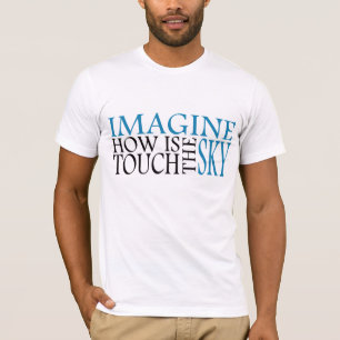 Stel je voor hoe je de hemel aanraakt t-shirt