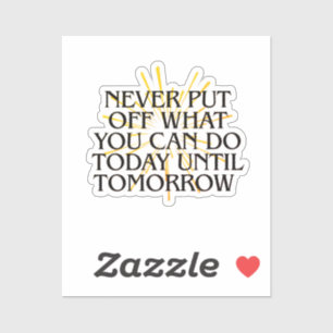 Stel nooit uit wat je vandaag kunt doen - Motivati Sticker