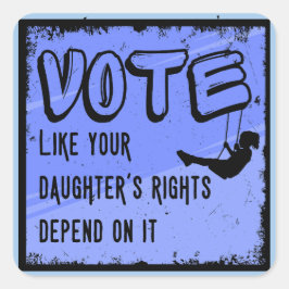 Stem alsof de rechten van je dochter ervan afhange vierkante sticker