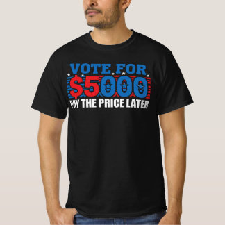 Stem voor $5.000 - Betaal Later Politieke Satire T-shirt