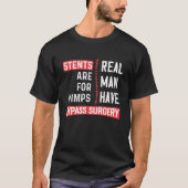 Stents Are For Wimps, Real Man Have Bypass Surgery T-shirt (Voorkant)