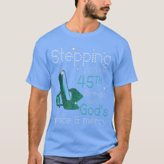 Stepping Into My 45th Birthday With Gods Grace & M T-shirt