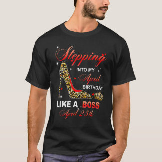 Stepping Into My April 25th Birthday Like A Boss T-shirt