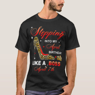 Stepping Into My April 7th Birthday Like A Boss T-shirt