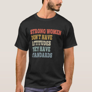 Sterke vrouwen hebben geen attitude, ze hebben nor t-shirt
