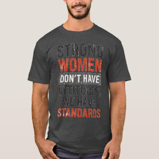 Sterke vrouwen hebben geen attitudes, we hebben st t-shirt