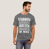 Sterker, groter, sneller, moeilijker te doden - Sh T-shirt (Voorkant volledig)