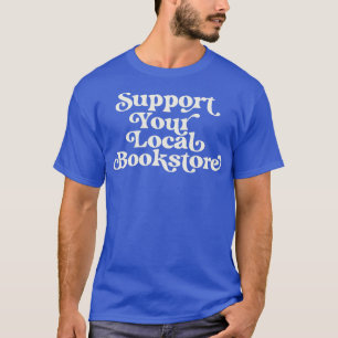 Steun uw lokale boekhandel lezer boek liefhebber t-shirt