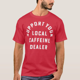 Steun uw lokale cafeïnehandelaar Coffee Barista T-shirt