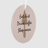 Stijlvolle Eat Dirt Drink Coffee Sleep nooit trowe Ornament (voorkant)