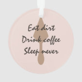 Stijlvolle Eat Dirt Drink Coffee Sleep nooit trowe Ornament (achterkant)