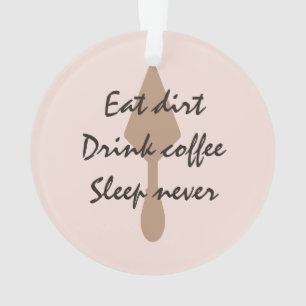 Stijlvolle Eat Dirt Drink Coffee Sleep nooit trowe Ornament