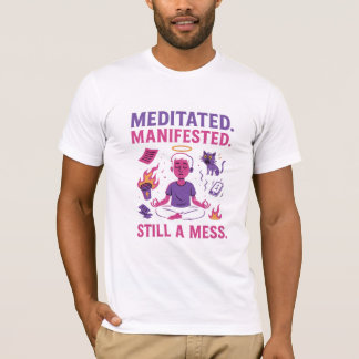 Still a Mess – Funny Meditation & Manifestation  T-shirt