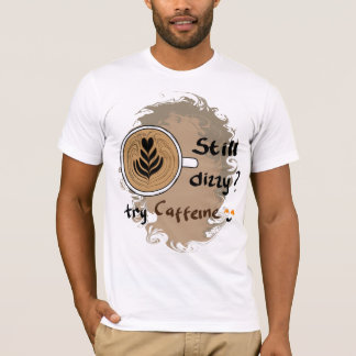 Still Dizzy Caffeine Coffee Quote Design T-shirt