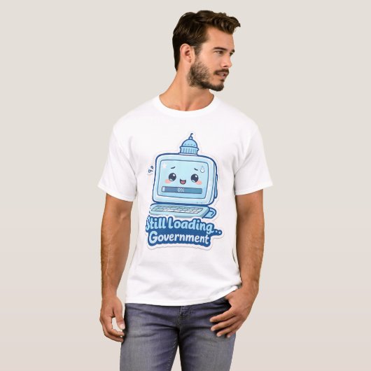Still Loading… Government | Work Humor T-Shirt (Voorkant volledig)