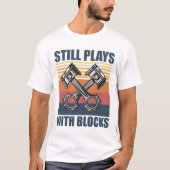 Still Plays With Blocks funny mechanic T-shirt (Voorkant)