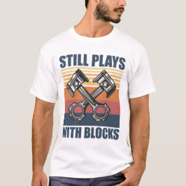 Still Plays With Blocks funny mechanic T-shirt