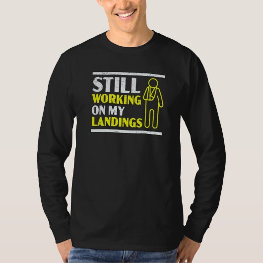 Still Working On My Landings Broken Arm Hand Injur T-shirt (Voorkant)