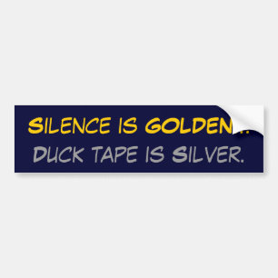 Stilte is GOLDEN... Duck tape is Zilver. Bumpersticker