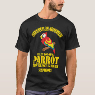 Stilte is goud, tenzij je een papegaai hebt. t-shirt