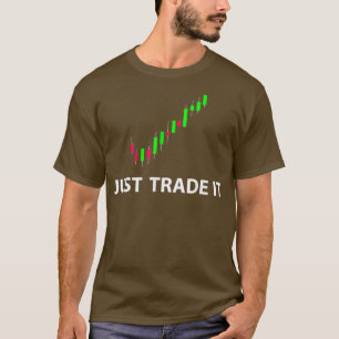 Stock FX Trading T - shirts - JUST TRADE IT Funny