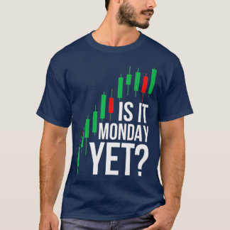 Stock Market Trading Is It Monday Yet Day Trader T-shirt