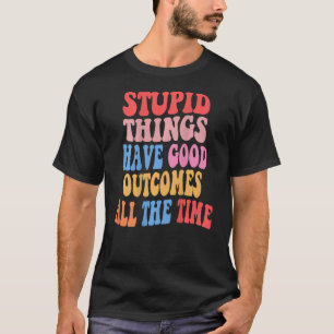 Stomme dingen hebben altijd goede resultaten Tren T-shirt